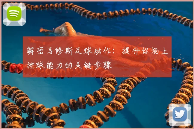 解密马修斯足球动作：提升你场上控球能力的关键步骤