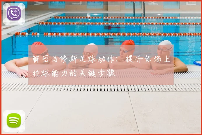 解密马修斯足球动作：提升你场上控球能力的关键步骤