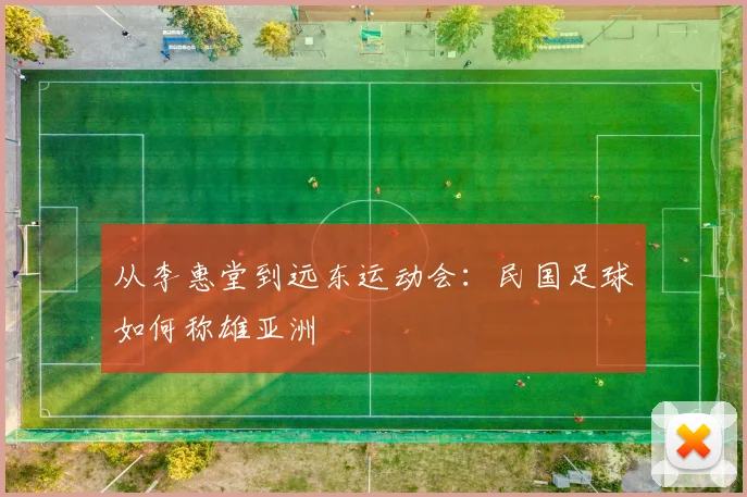 从李惠堂到远东运动会：民国足球如何称雄亚洲