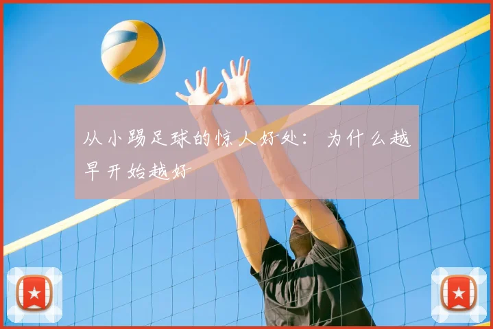从小踢足球的惊人好处：为什么越早开始越好