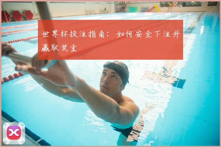 世界杯投注指南：如何安全下注并赢取奖金